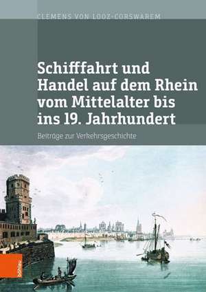 Looz-Corswarem, C: Schifffahrt und Handel auf dem Rhein de Prof. Dr. Clemens von Looz-Corswarem