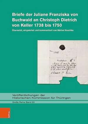 Briefe der Juliane Franziska von Buchwald an Christoph Dietrich von Keller 1738 bis 1750 de Barbel Raschke