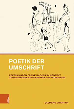 Poetik der Umschrift: Erzahlungen Franz Kafkas im Kontext zeitgenossischer Gemeinschaftsdiskurse de Clemens Dirmhirn