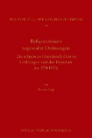 Rekonfigurationen regionaler Ordnungen: Die religiosen Gemeinschaften in Lothringen und das Papsttum (ca. 930-1130) de Hannes Engl