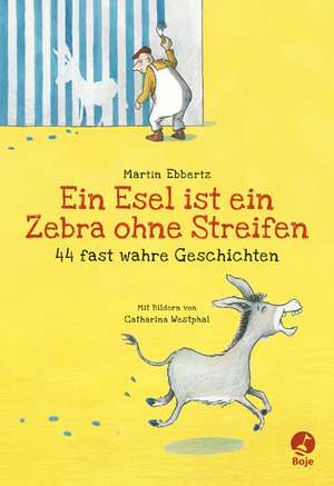 Ein Esel ist ein Zebra ohne Streifen - 44 fast wahre Geschichten de Martin Ebbertz