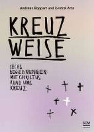 Kreuzweise - Sechs Begegnungen mit Christus rund ums Kreuz de Andreas Boppart