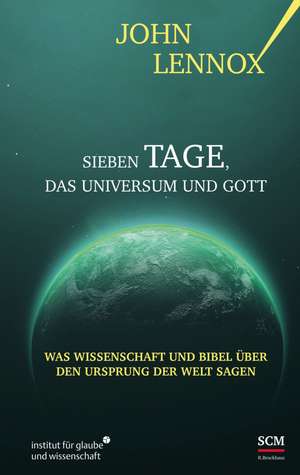 Sieben Tage, das Universum und Gott de John Lennox