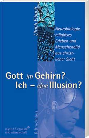 Gott im Gehirn? Ich - eine Illusion? de Ulrich Eibach