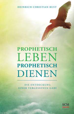 Prophetisch leben - prophetisch dienen de Heinrich Christian Rust