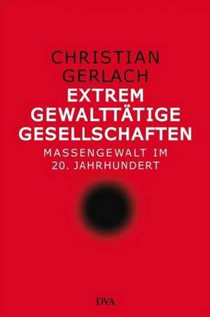 Extrem gewalttätige Gesellschaften de Christian Gerlach