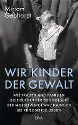 Wir Kinder der Gewalt de Miriam Gebhardt