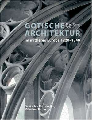 Gotische Architektur im mittleren Europa 1220-1340 de Marc Carel Schurr