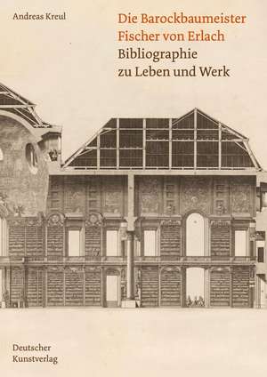 Die Barockbaumeister Fischer von Erlach – Bibliographie zu Leben und Werk de Andreas Kreul