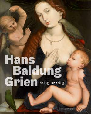 Hans Baldung Grien – heilig | unheilig de Holger Jacob–friesen