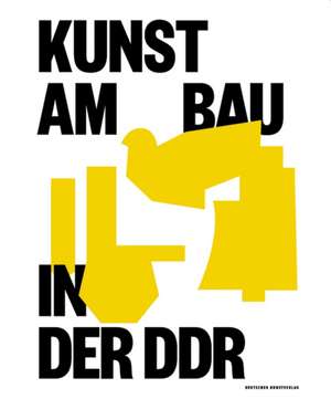 Kunst am Bau in der DDR – Gesellschaftlicher Auftrag – Politische Funktion – Stadtgestalterische Aufgabe de Für Bau Und Hei Bundesministeri