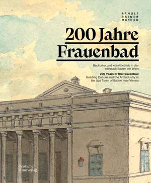 200 Jahre Frauenbad Baden – Baukultur und Kunstbetrieb in der Kurstadt Baden bei Wien / 200 Years of the Frauenbad: Building Culture and the A de Arnulf Rainer M Arnulf Rainer M