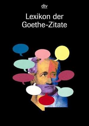 Lexikon der Goethe - Zitate de Richard Dobel