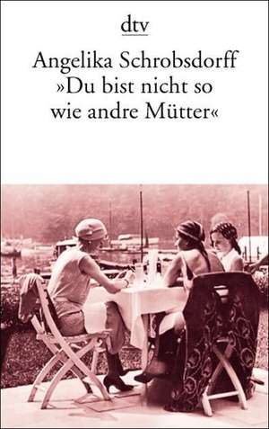 "Du bist nicht so wie andre Mütter" de Angelika Schrobsdorff