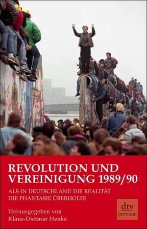 Revolution und Vereinigung 1989/90 de Klaus-Dietmar Henke