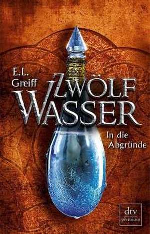 Zwölf Wasser Buch 2: In die Abgründe de E. L. Greiff