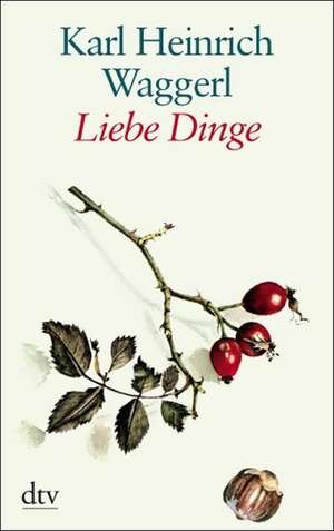 Liebe Dinge de Karl Heinrich Waggerl