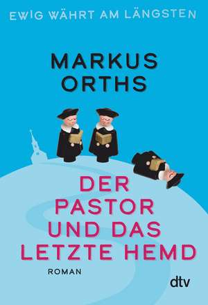 Ewig währt am längsten - Der Pastor und das letzte Hemd de Markus Orths