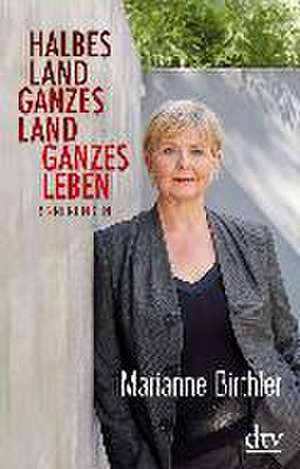 Halbes Land. Ganzes Land. Ganzes Leben de Marianne Birthler