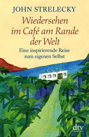 Wiedersehen im Café am Rande der Welt de John Strelecky