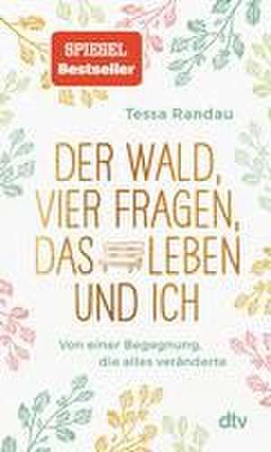 Der Wald, vier Fragen, das Leben und ich Von einer Begegnung, die alles veränderte de Tessa Randau