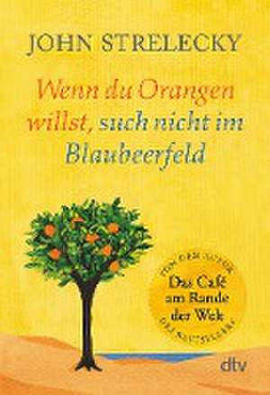 Wenn du Orangen willst, such nicht im Blaubeerfeld de John Strelecky