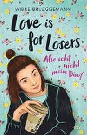 Love is for Losers ... also echt nicht mein Ding de Wibke Brueggemann