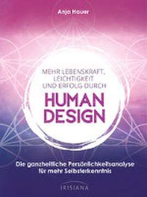 Mehr Lebenskraft, Leichtigkeit und Erfolg durch Human Design de Anja Hauer