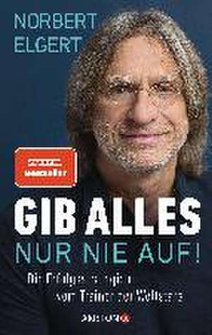 Gib alles - nur nie auf! de Norbert Elgert