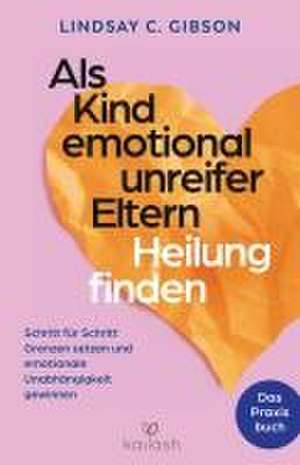 Als Kind emotional unreifer Eltern Heilung finden de Lindsay C. Gibson