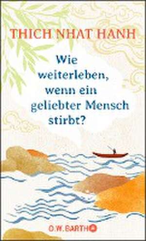 Wie weiterleben, wenn ein geliebter Mensch stirbt? de Thich Nhat Hanh