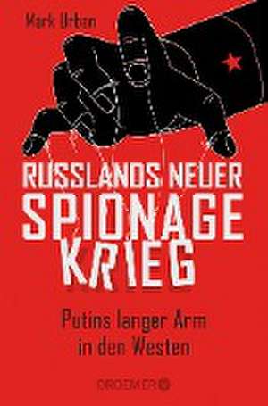 Russlands neuer Spionagekrieg de Mark Urban