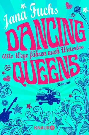 Dancing Queens - Alle Wege führen nach Waterloo de Jana Fuchs