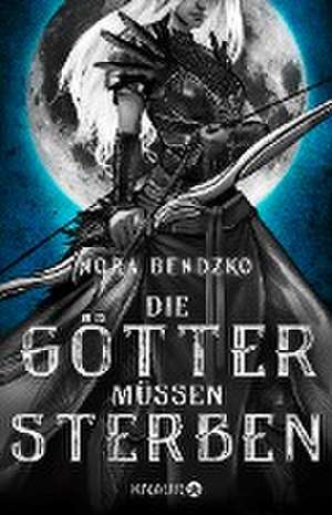 Die Götter müssen sterben de Nora Bendzko