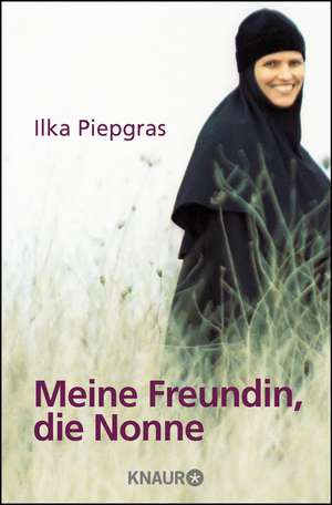 Meine Freundin, die Nonne de Ilka Piepgras