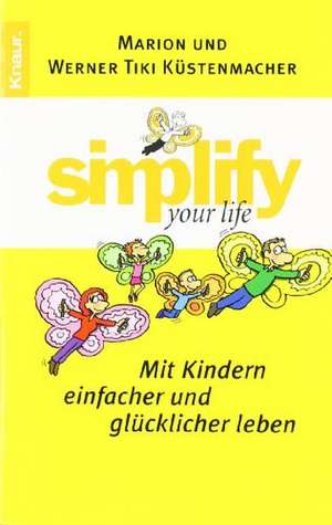 Simplify your Life - Mit Kindern einfacher und glücklicher leben de Marion Küstenmacher