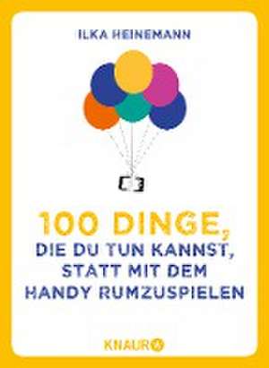 100 Dinge, die du tun kannst, statt mit dem Handy rumzuspielen de Ilka Heinemann