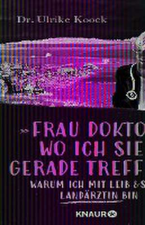 »Frau Doktor, wo ich Sie gerade treffe...« de Ulrike Koock