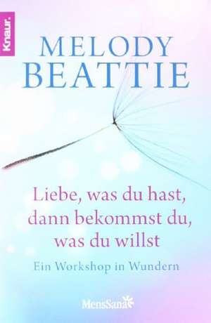 Liebe, was du hast, dann bekommst du, was du willst de Melody Beattie