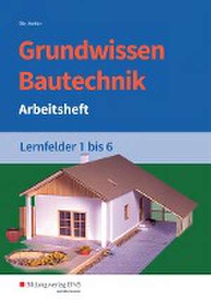 Grundwissen Bautechnik. Lernfelder 1-6. Arbeitsheft de Wolfgang Hipp