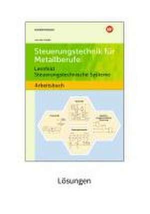 Steuerungstechnik für Metallberufe. Lernfeld Steuerungstechnische Systeme Lösungen de Volker von der Heide