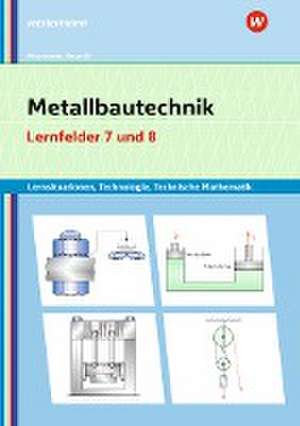 Metallbautechnik: Technologie, Technische Mathematik Lernfelder 7 und 8 Lernsituationen de Gertraud Moosmeier