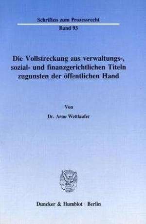 Die Vollstreckung aus verwaltungs-, sozial- und finanzgerichtlichen Titeln zugunsten der öffentlichen Hand. de Arno Wettlaufer