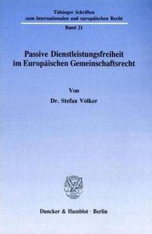 Passive Dienstleistungsfreiheit im Europäischen Gemeinschaftsrecht. de Stefan Völker