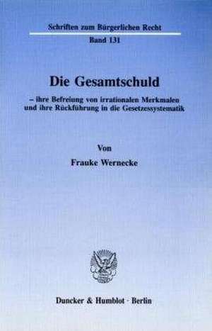 Die Gesamtschuld - ihre Befreiung von irrationalen Merkmalen und ihre Rückführung in die Gesetzessystematik de Frauke Wernecke