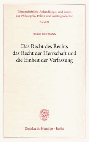 Das Recht des Rechts, das Recht der Herrschaft und die Einheit der Verfassung de Hasso Hofmann