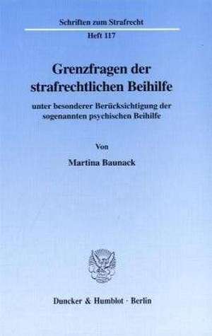 Grenzfragen der strafrechtlichen Beihilfe de Martina Baunack