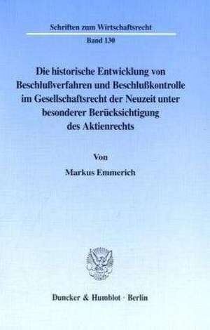 Die historische Entwicklung von Beschlußverfahren und Beschlußkontrolle im Gesellschaftsrecht der Neuzeit unter besonderer Berücksichtigung des Aktienrechts. de Markus Emmerich