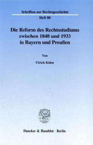 Die Reform des Rechtsstudiums zwischen 1848 und 1933 in Bayern und Preußen. de Ulrich Kühn