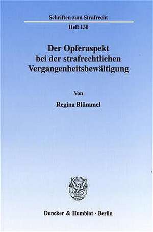 Der Opferaspekt bei der strafrechtlichen Vergangenheitsbewältigung de Regine Blümmel